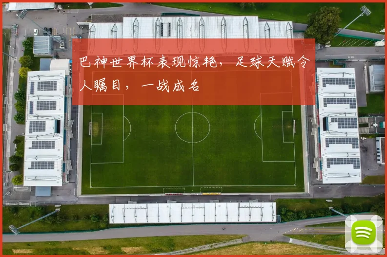 巴神世界杯表现惊艳，足球天赋令人瞩目，一战成名